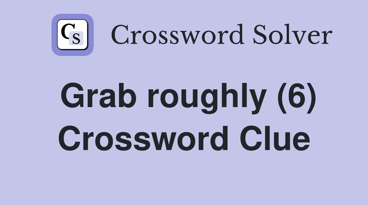 Grab roughly (6) Crossword Clue Answers Crossword Solver